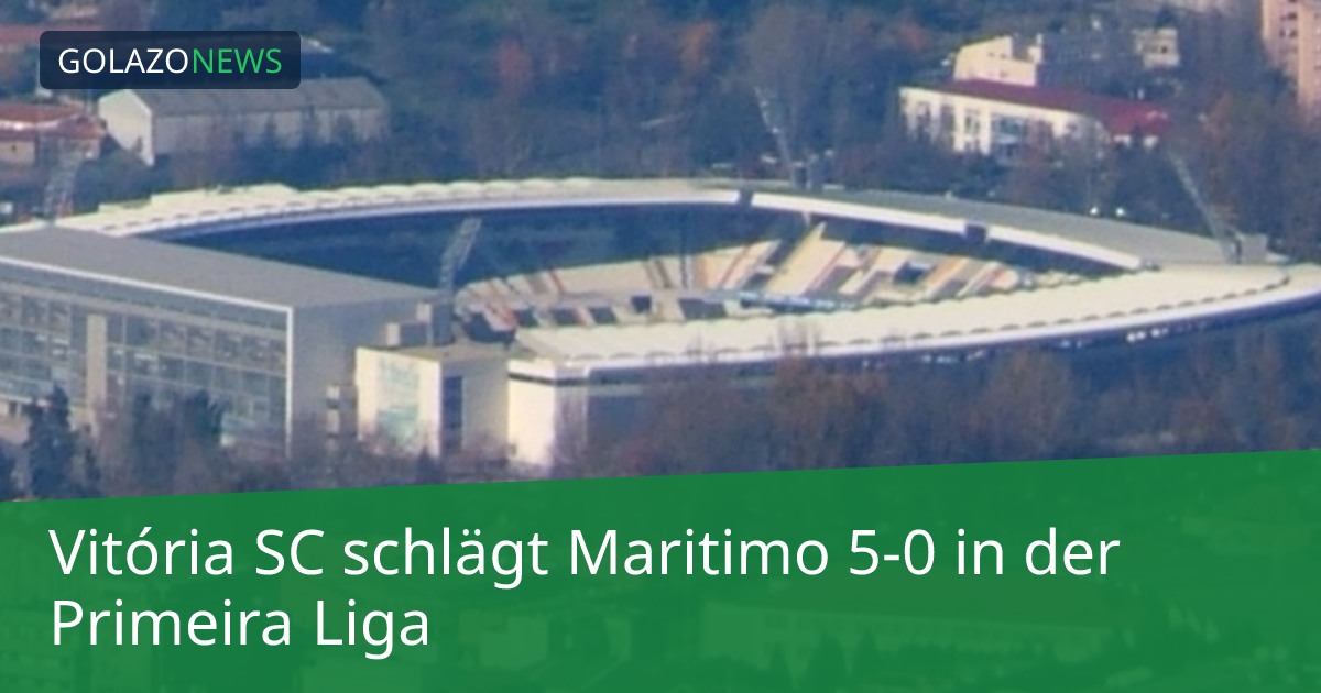Vitória SC schlägt Maritimo 5-0 in der Primeira Liga