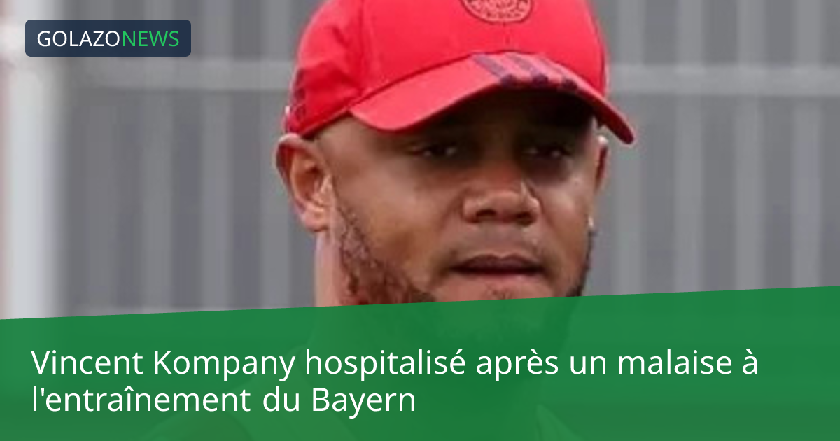 Vincent Kompany hospitalisé après un malaise à l'entraînement du Bayern