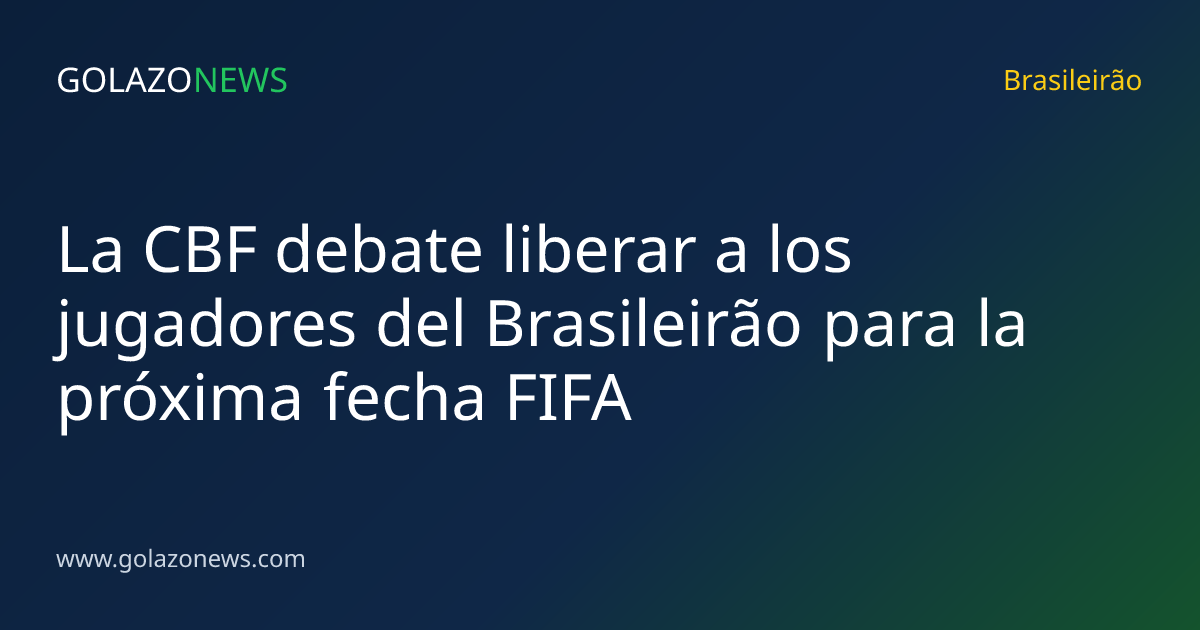 La CBF debate liberar a los jugadores del Brasileirão para la próxima fecha FIFA