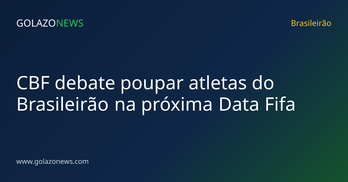 CBF debate poupar atletas do Brasileirão na próxima Data Fifa