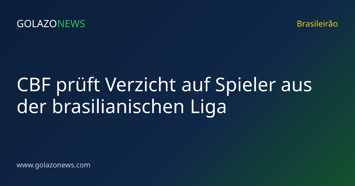 CBF prüft Verzicht auf Spieler aus der brasilianischen Liga