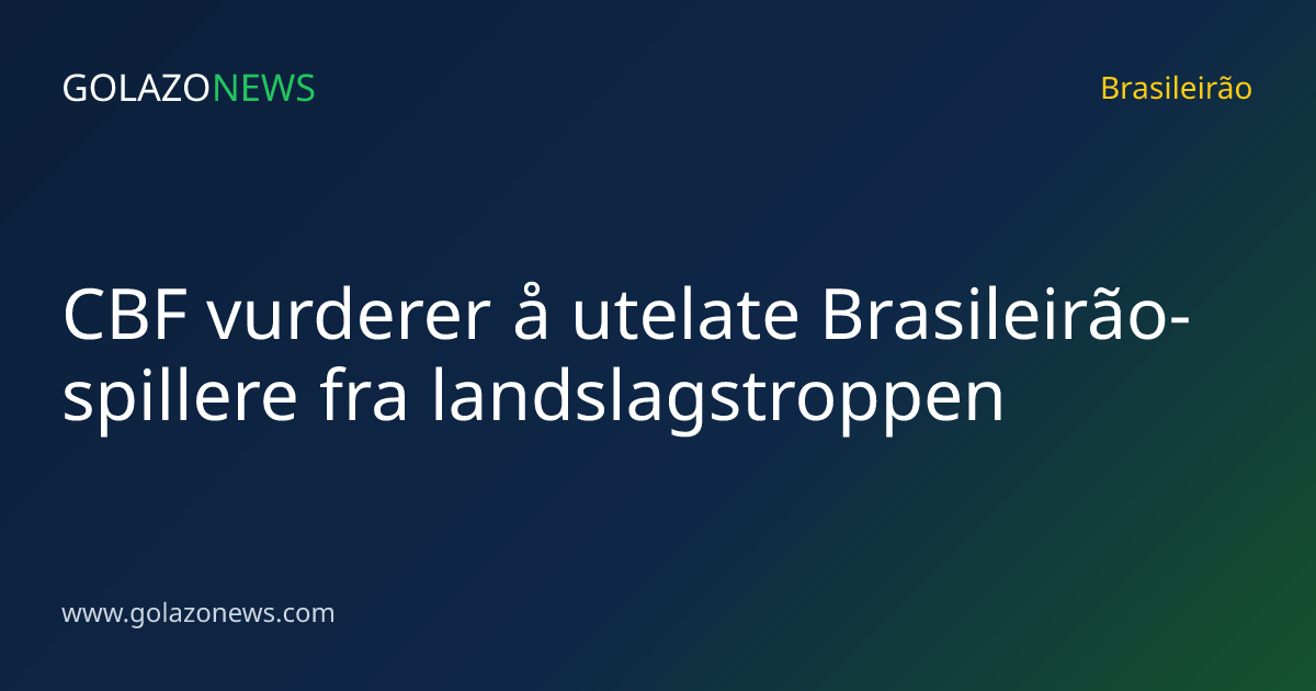 CBF vurderer å utelate Brasileirão-spillere fra landslagstroppen