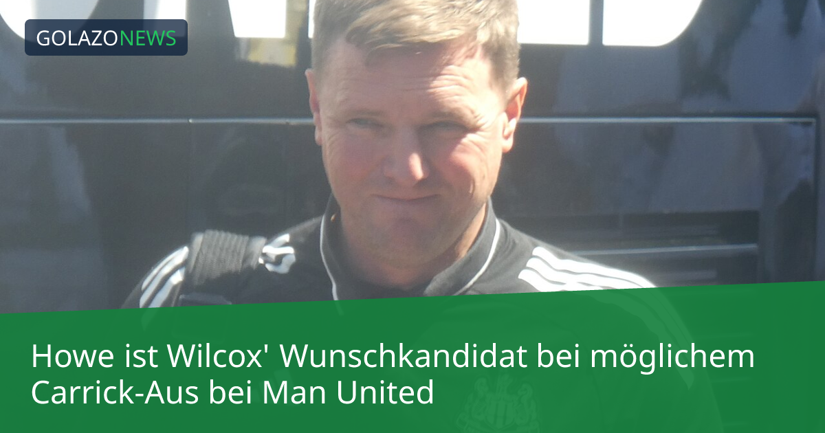 Howe ist Wilcox' Wunschkandidat bei möglichem Carrick-Aus bei Man United
