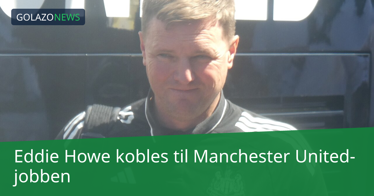 Eddie Howe kobles til Manchester United-jobben