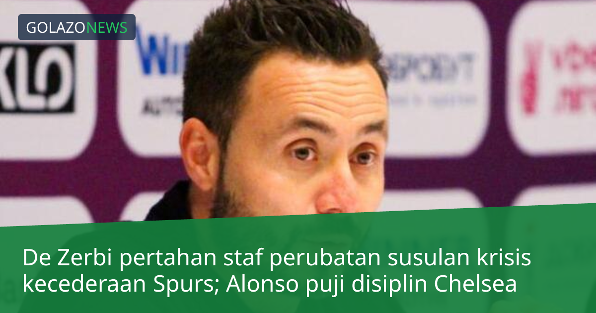De Zerbi pertahan staf perubatan susulan krisis kecederaan Spurs; Alonso puji disiplin Chelsea