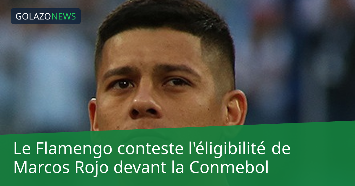 Le Flamengo conteste l'éligibilité de Marcos Rojo devant la Conmebol
