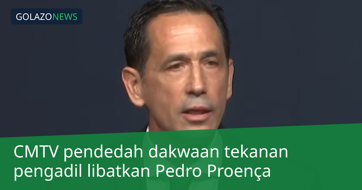 CMTV pendedah dakwaan tekanan pengadil libatkan Pedro Proença