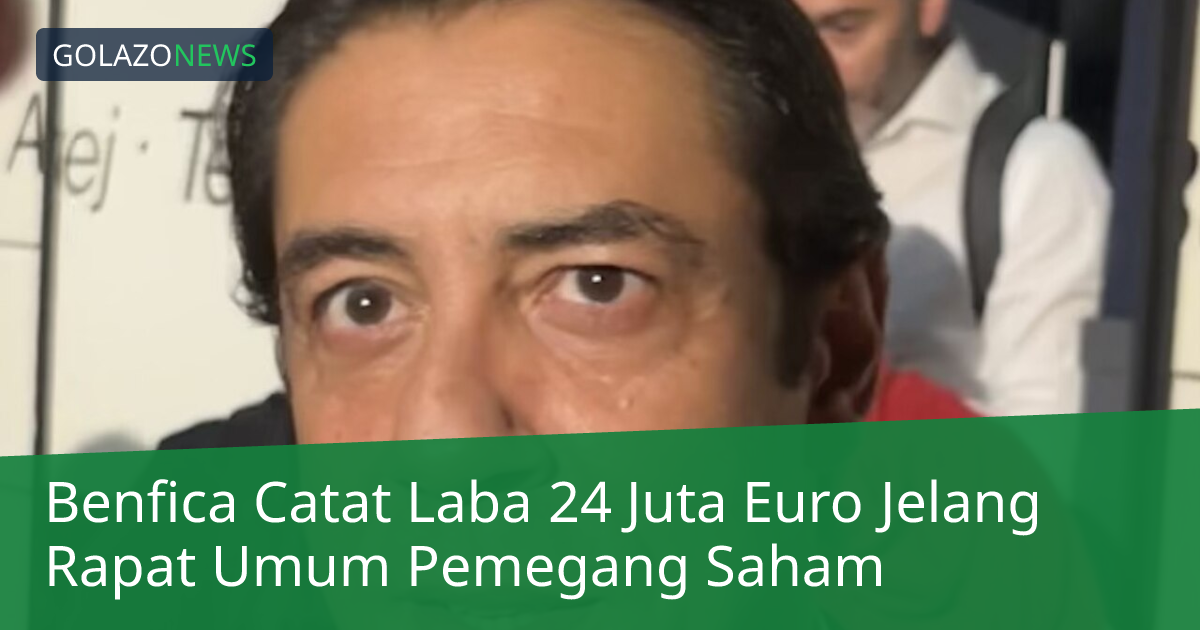 Benfica Catat Laba 24 Juta Euro Jelang Rapat Umum Pemegang Saham