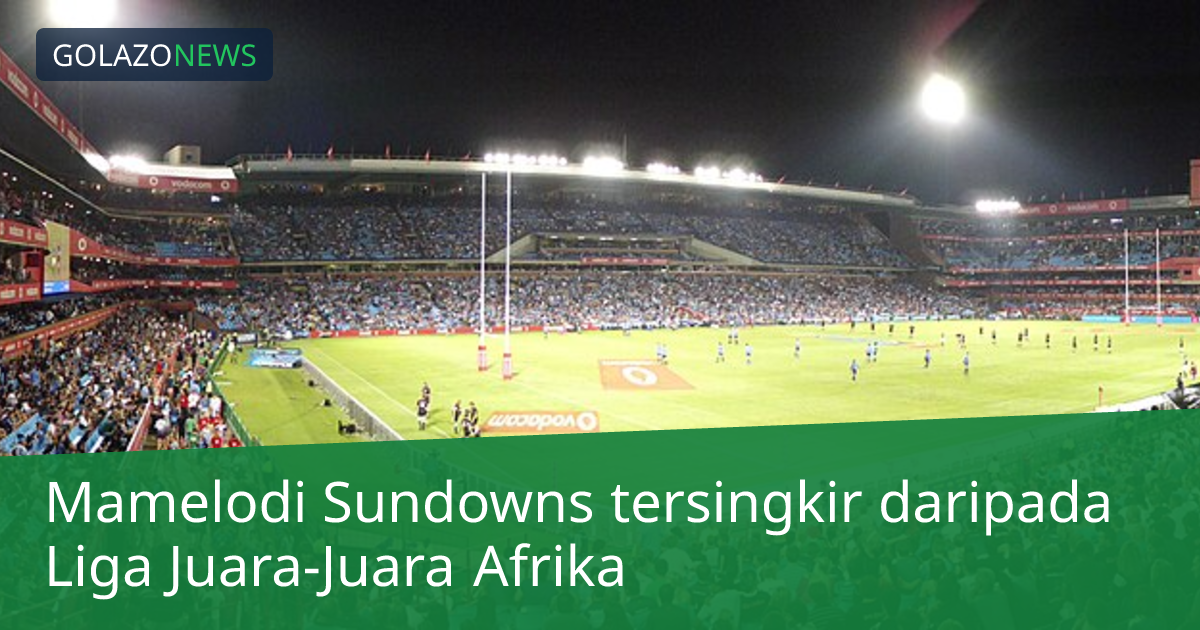 Mamelodi Sundowns tersingkir daripada Liga Juara-Juara Afrika