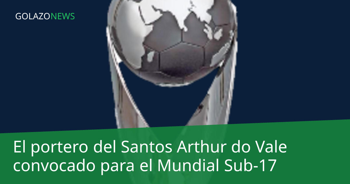 El portero del Santos Arthur do Vale convocado para el Mundial Sub-17
