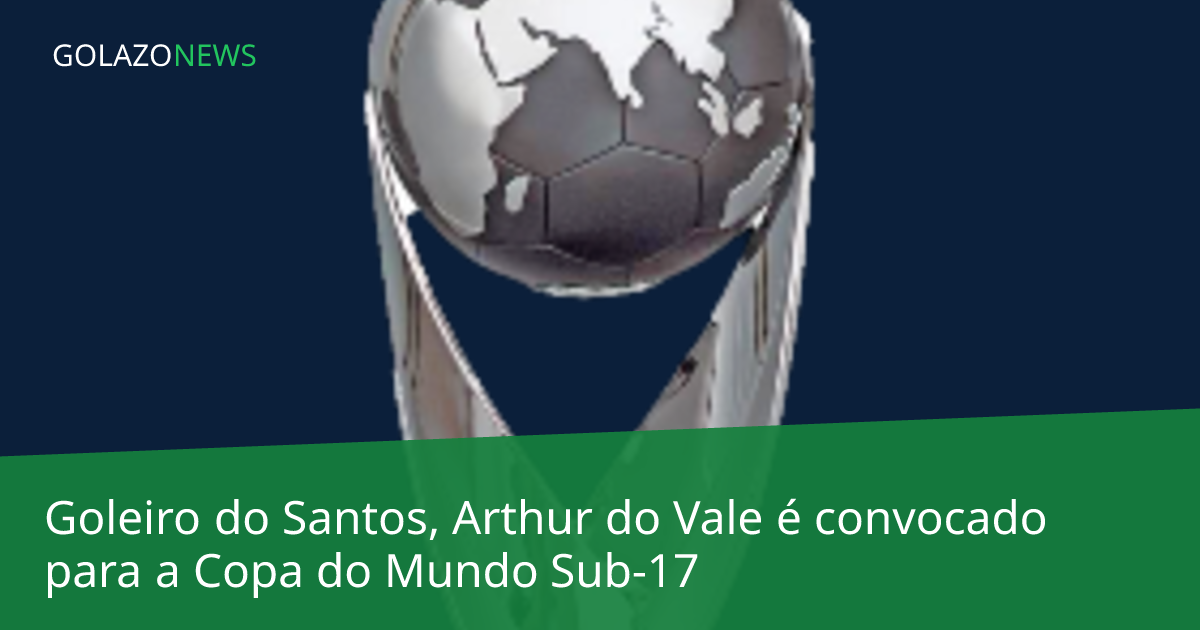 Goleiro do Santos, Arthur do Vale é convocado para a Copa do Mundo Sub-17