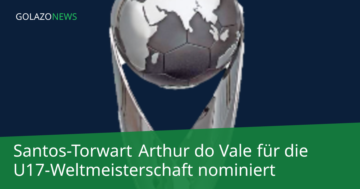 Santos-Torwart Arthur do Vale für die U17-Weltmeisterschaft nominiert