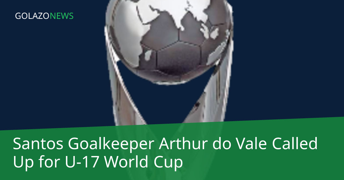 Thủ môn Arthur do Vale của Santos được triệu tập dự World Cup U17