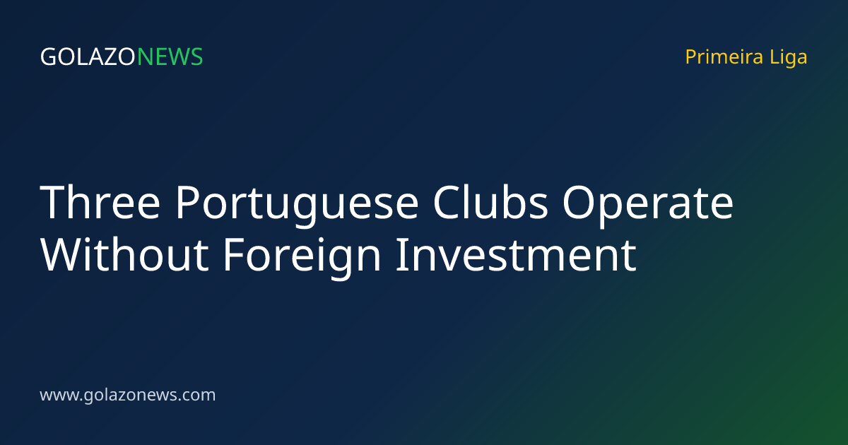 Three Portuguese Clubs Operate Without Foreign Investment