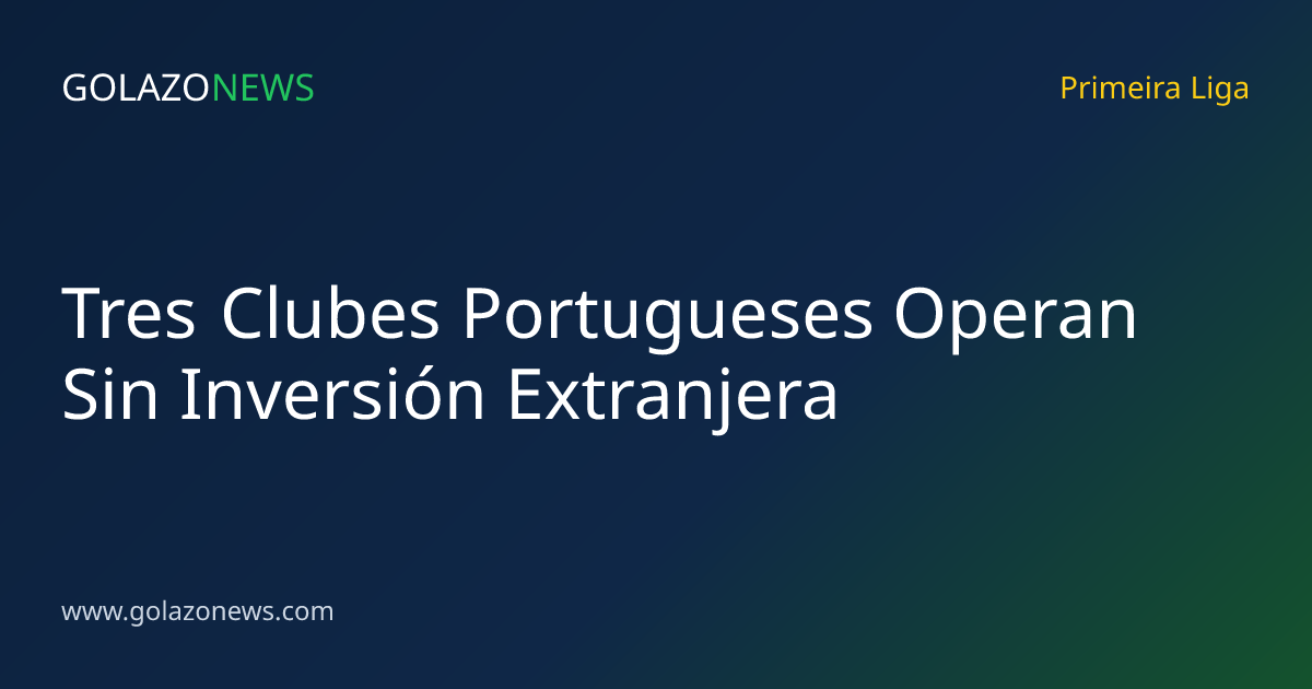 Tres Clubes Portugueses Operan Sin Inversión Extranjera