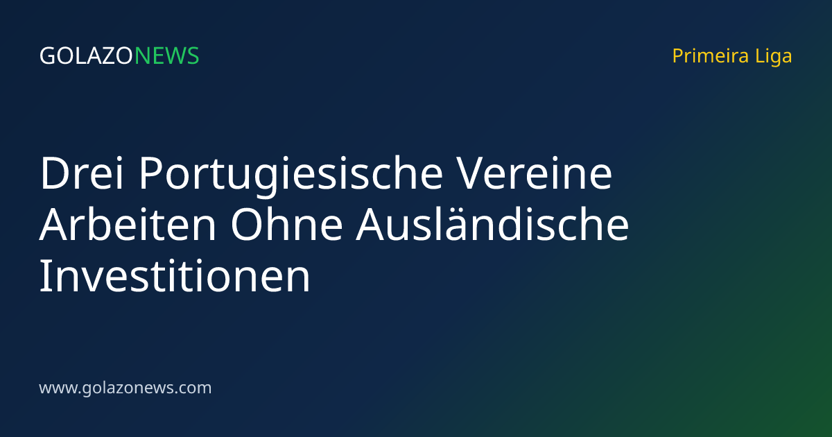 Drei Portugiesische Vereine Arbeiten Ohne Ausländische Investitionen