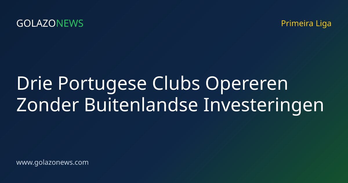 Drie Portugese Clubs Opereren Zonder Buitenlandse Investeringen