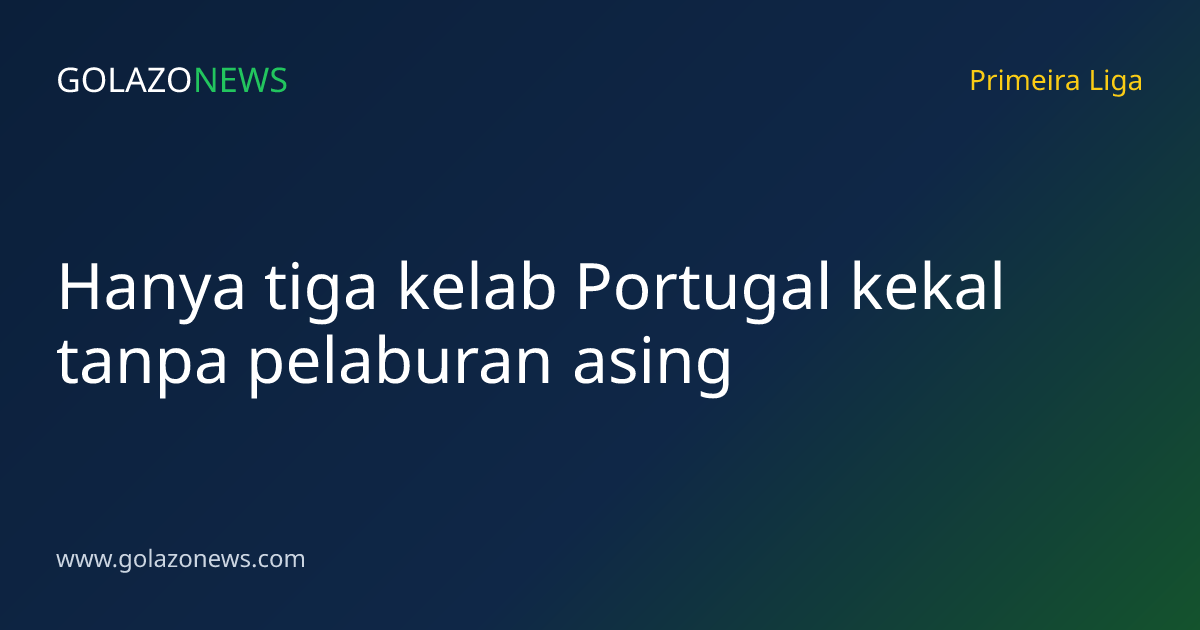 Hanya tiga kelab Portugal kekal tanpa pelaburan asing