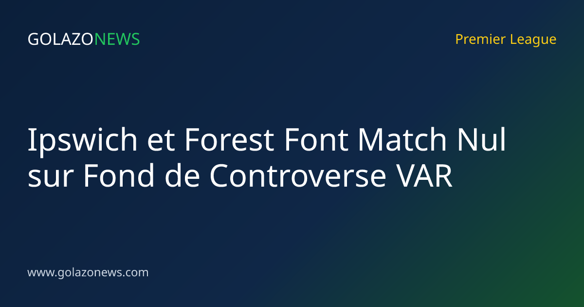 Ipswich et Forest Font Match Nul sur Fond de Controverse VAR
