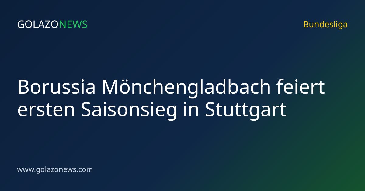 Borussia Mönchengladbach feiert ersten Saisonsieg in Stuttgart