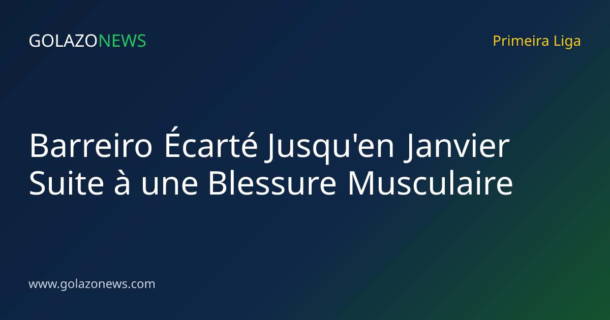 Barreiro Écarté Jusqu'en Janvier Suite à une Blessure Musculaire