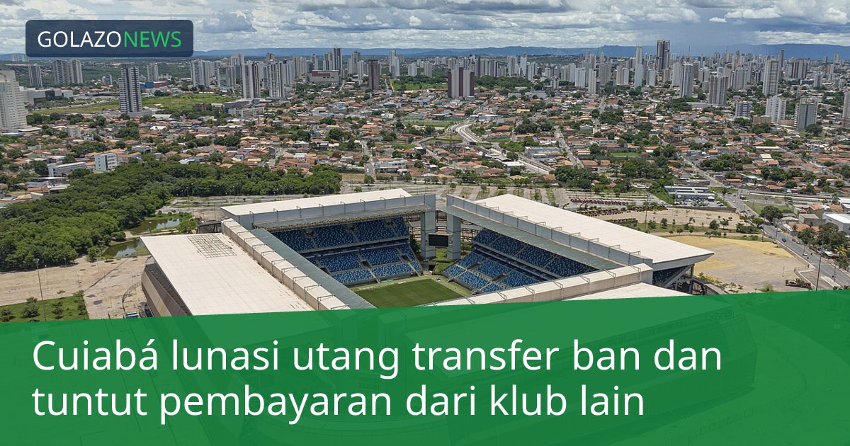 Cuiabá lunasi utang transfer ban dan tuntut pembayaran dari klub lain