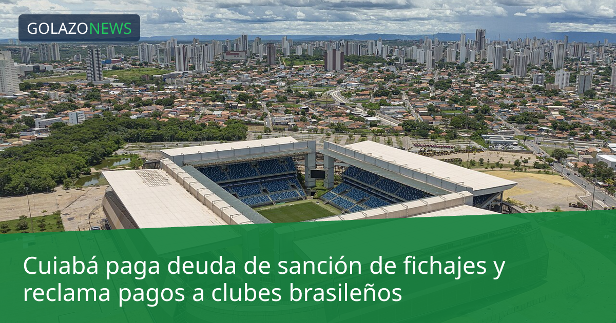 Cuiabá paga deuda de sanción de fichajes y reclama pagos a clubes brasileños