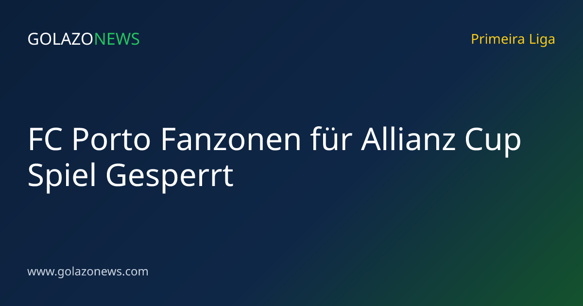 FC Porto Fanzonen für Allianz Cup Spiel Gesperrt