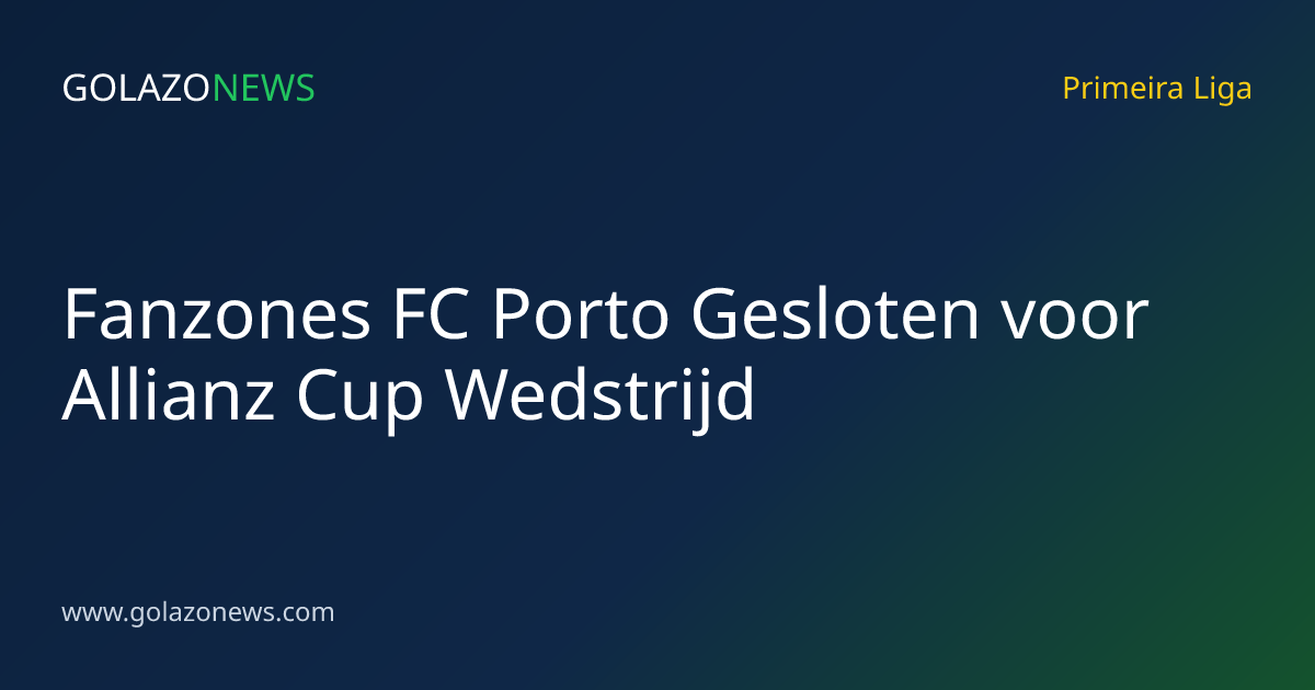 Fanzones FC Porto Gesloten voor Allianz Cup Wedstrijd