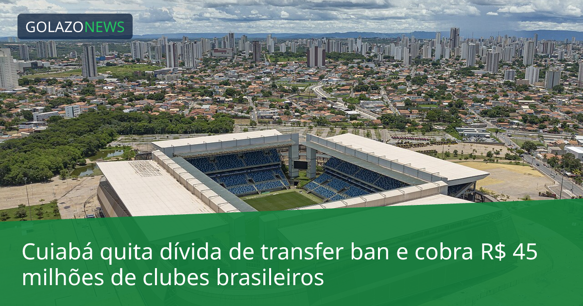 Cuiabá quita dívida de transfer ban e cobra R$ 45 milhões de clubes brasileiros