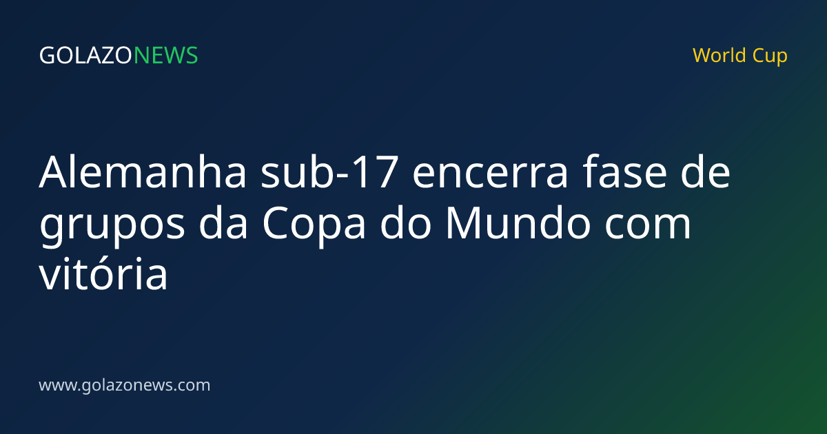 Alemanha sub-17 encerra fase de grupos da Copa do Mundo com vitória