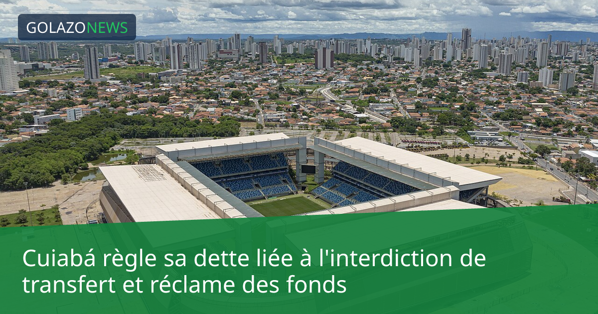 Cuiabá règle sa dette liée à l'interdiction de transfert et réclame des fonds