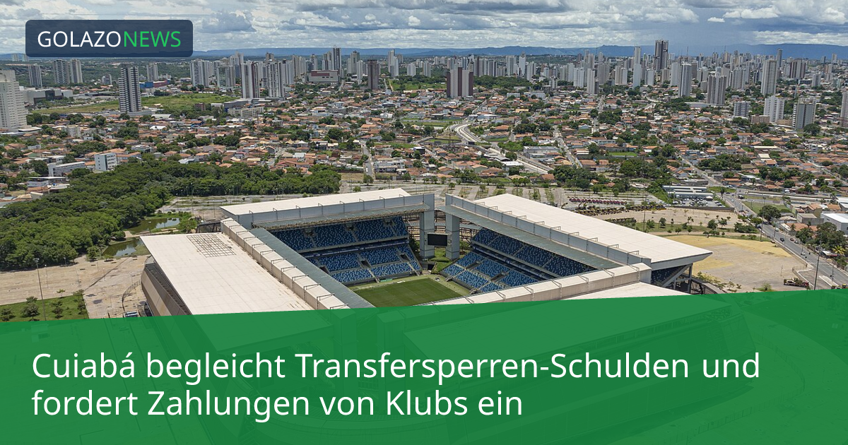 Cuiabá begleicht Transfersperren-Schulden und fordert Zahlungen von Klubs ein