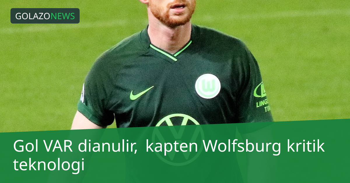 Gol VAR dianulir, kapten Wolfsburg kritik teknologi
