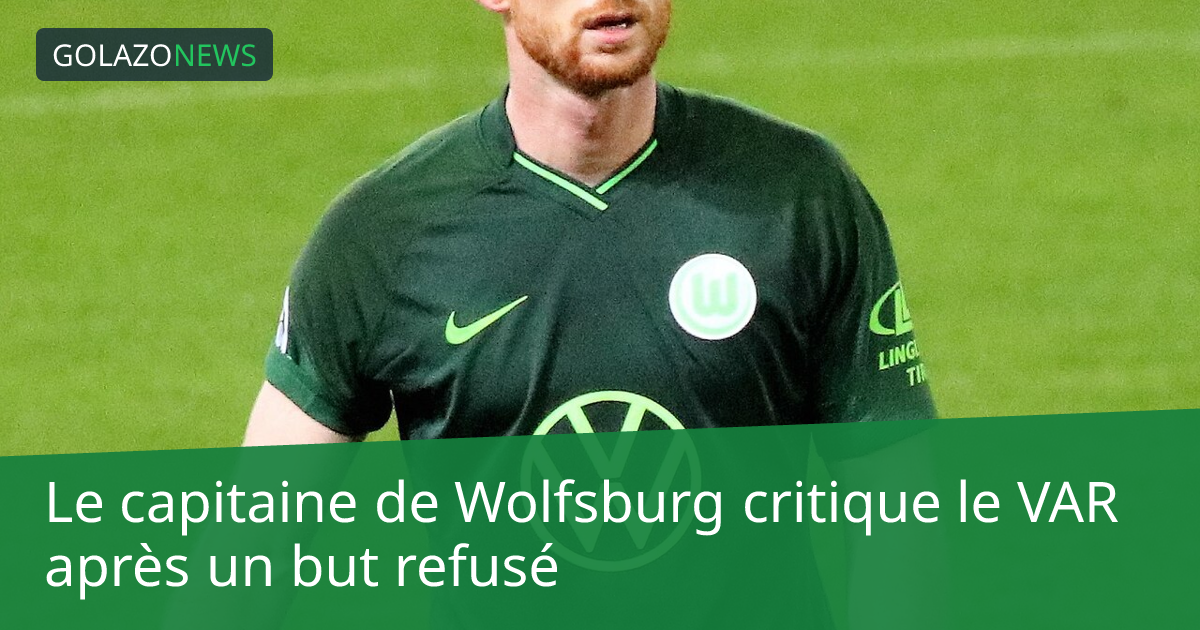 Le capitaine de Wolfsburg critique le VAR après un but refusé
