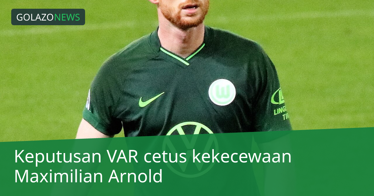 Keputusan VAR cetus kekecewaan Maximilian Arnold
