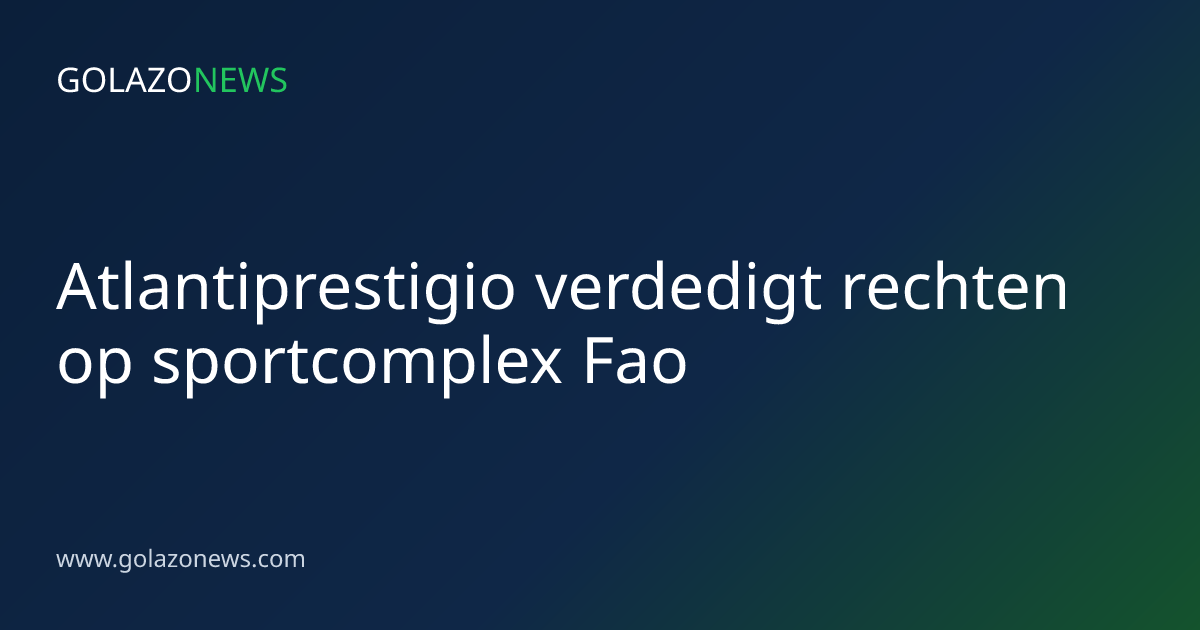 Atlantiprestigio verdedigt rechten op sportcomplex Fao