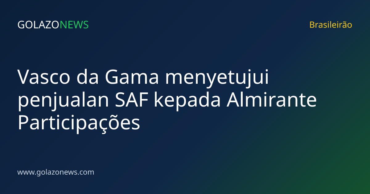 Vasco da Gama menyetujui penjualan SAF kepada Almirante Participações