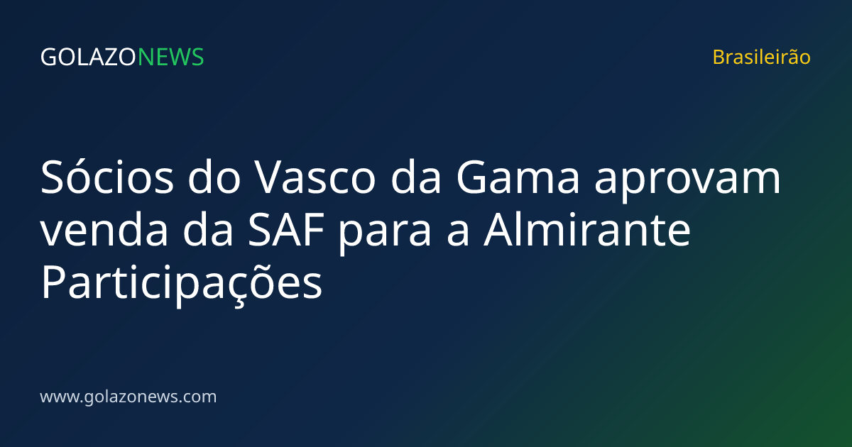Sócios do Vasco da Gama aprovam venda da SAF para a Almirante Participações