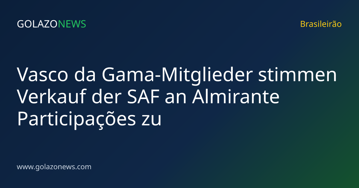 Vasco da Gama-Mitglieder stimmen Verkauf der SAF an Almirante Participações zu