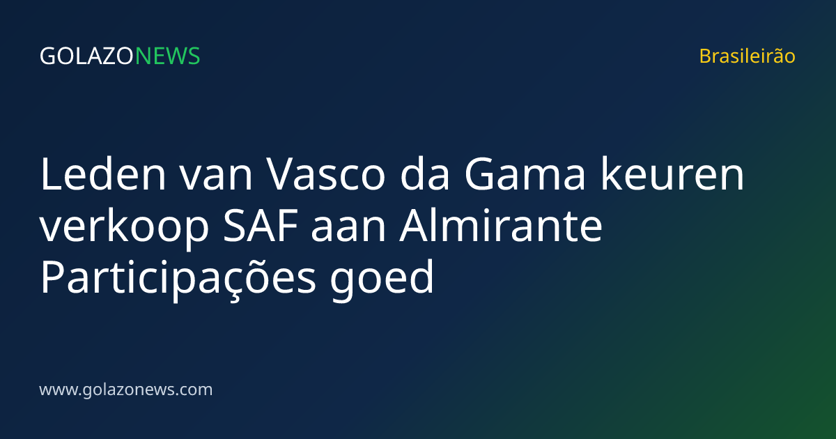 Leden van Vasco da Gama keuren verkoop SAF aan Almirante Participações goed