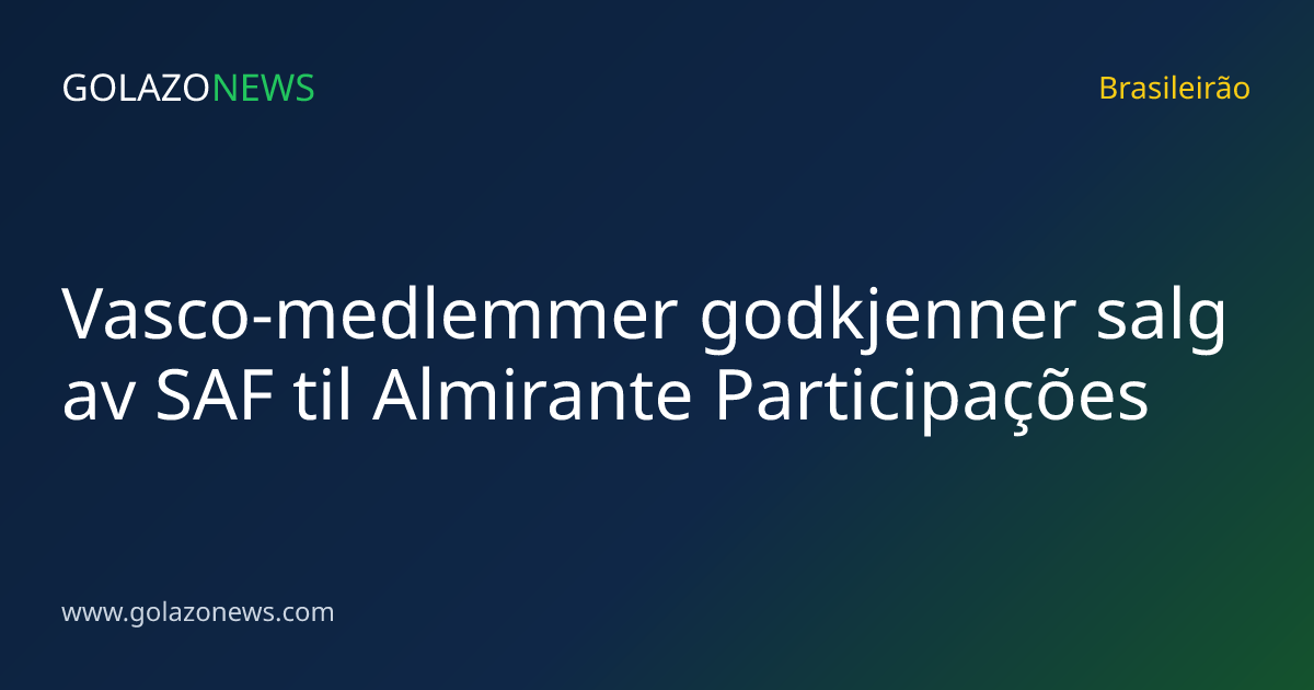 Vasco-medlemmer godkjenner salg av SAF til Almirante Participações