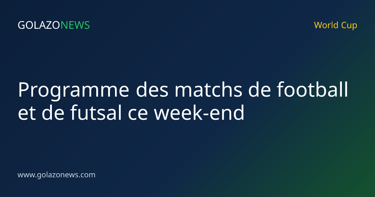 Programme des matchs de football et de futsal ce week-end