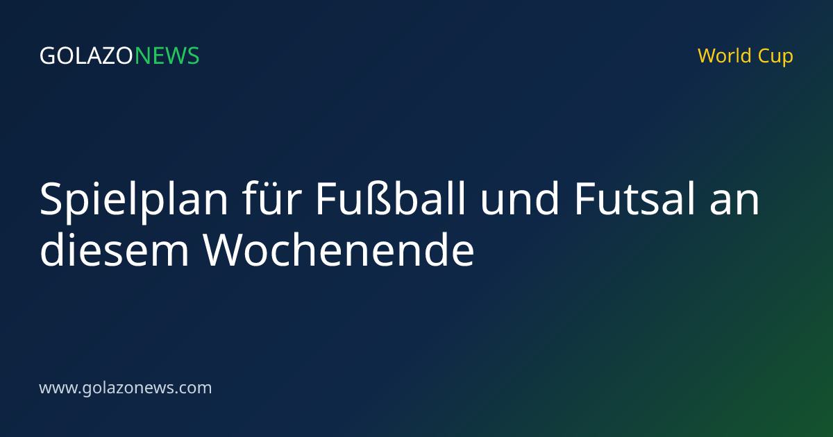 Spielplan für Fußball und Futsal an diesem Wochenende