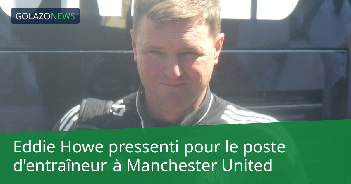 Eddie Howe pressenti pour le poste d'entraîneur à Manchester United