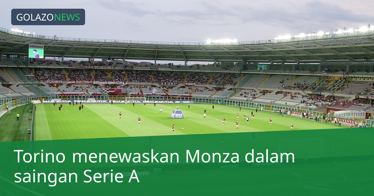 Torino menewaskan Monza dalam saingan Serie A
