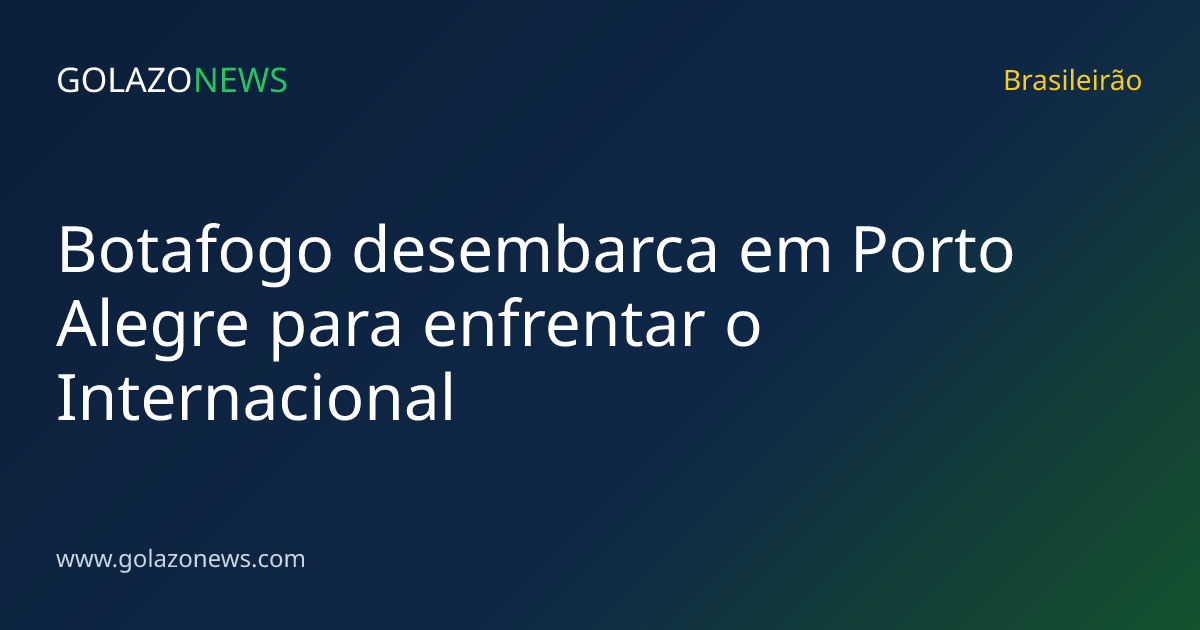 Botafogo desembarca em Porto Alegre para enfrentar o Internacional