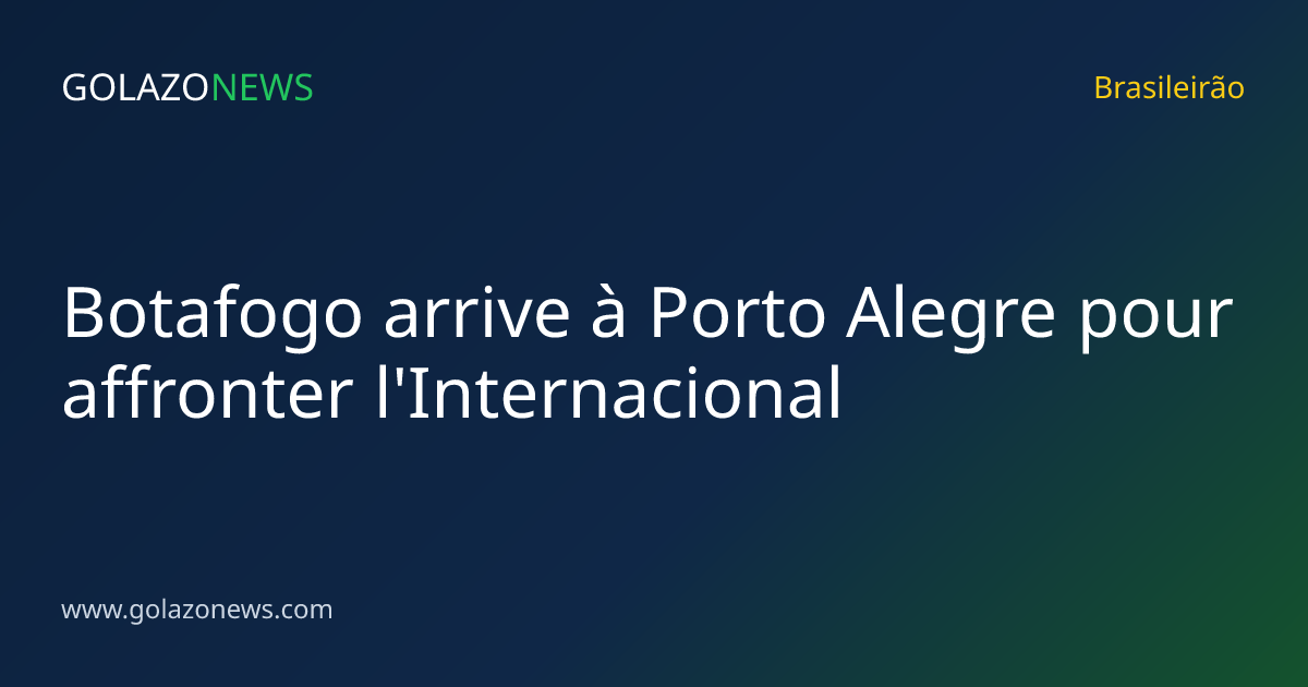 Botafogo arrive à Porto Alegre pour affronter l'Internacional