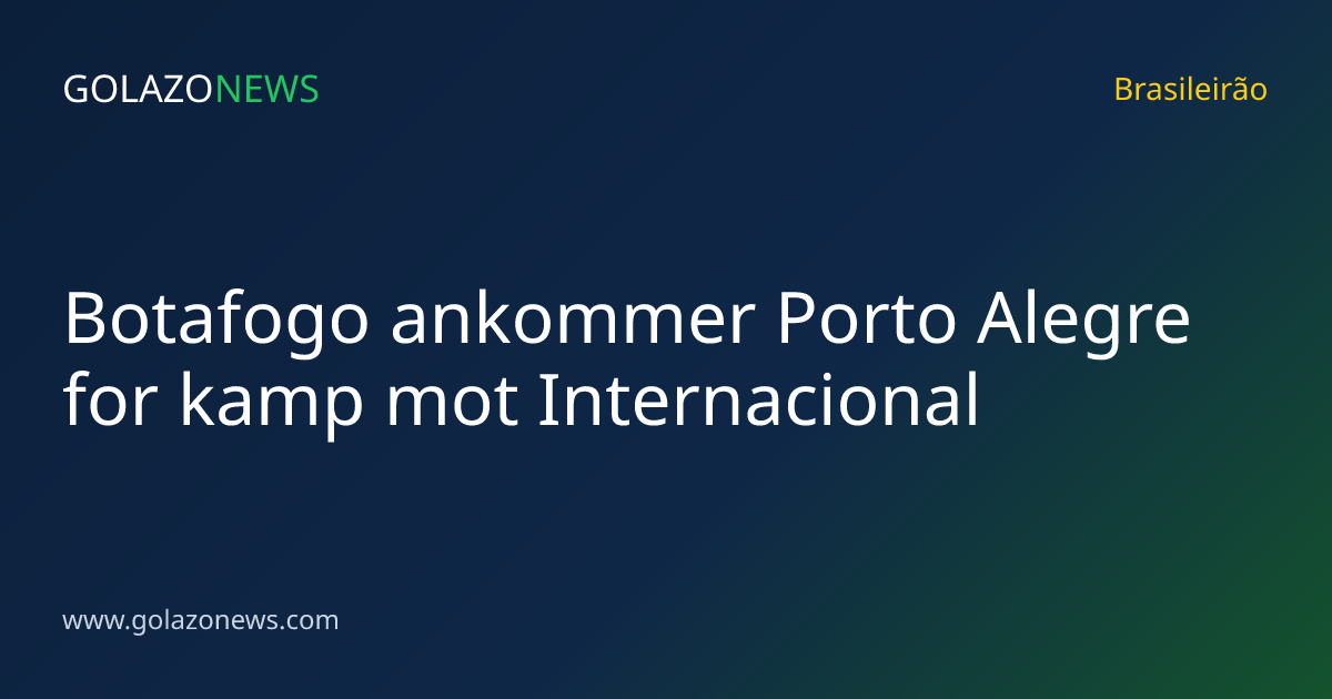 Botafogo ankommer Porto Alegre for kamp mot Internacional