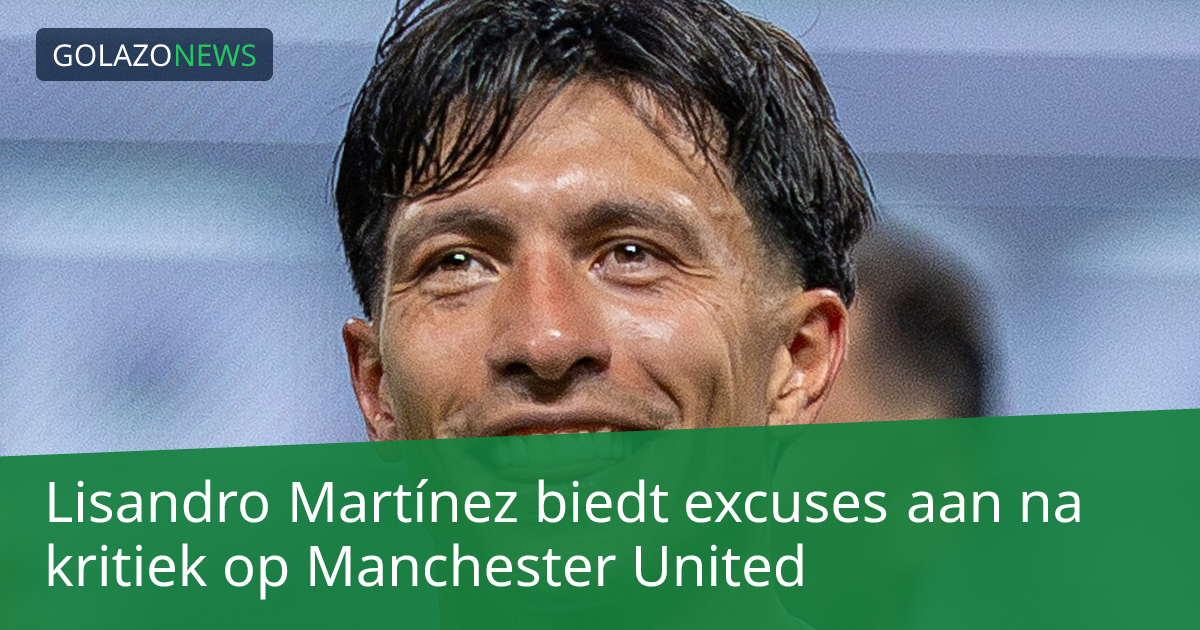 Lisandro Martínez biedt excuses aan na kritiek op Manchester United